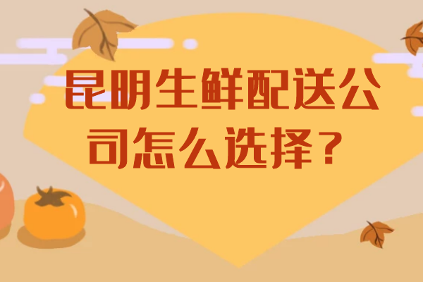 昆明生鮮配送公司怎么選擇？