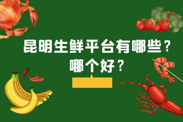 昆明生鮮平臺有哪些？哪個(gè)好？