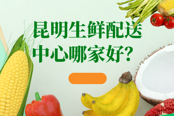 昆明食堂蔬菜配送公司怎么選擇？