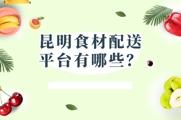 昆明食材配送平臺有哪些？