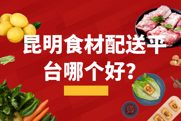 昆明食材配送平臺哪個(gè)好？