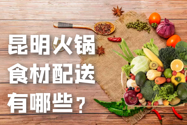 昆明火鍋食材配送有哪些？