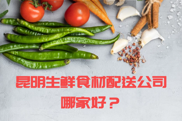 昆明生鮮食材配送公司哪家好？